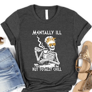 Mentally ill But Totally Chill, Coffee Lovers Gift, Skeleton Shirt, Staying Alive Shirt, Mental Health Shirt, Skeleton Halloween Sweatshirt