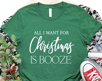 All I Want For Christmas Is Booze Shirt, Funny Drinking Shirt, Christmas Gift, Drinking Lover Shirt, Holiday Shirt, Funny Alcohol Shirt