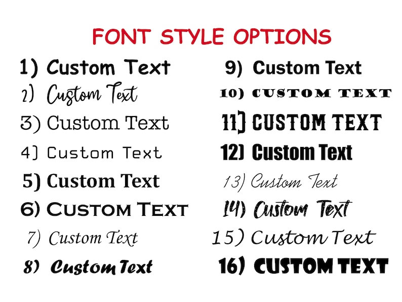 May include: A list of 16 different font styles for text customization. The text "FONT STYLE OPTIONS" is at the top of the image. Each font style is numbered 1 through 16. The text "Custom Text" is used to show each font style.