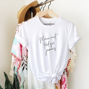 French quote "Mieux vaut tard que jamais" t-shirt, "Better Late than Never" tee, French Saying, Paris t-shirt, Spring shirt, White Shirt