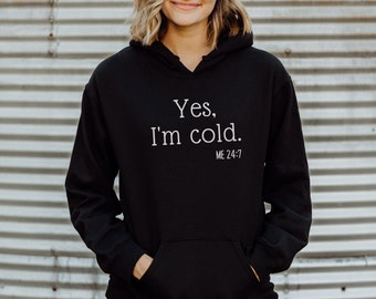 Yes I'm Cold Sweatshirt, Sarcastic Sweatshirt, Funny Sweatshirt, Christmas Shirt, Winter Sweatshirt, I'm Cold Shirt, I'm Cold 24/7 Hoodie