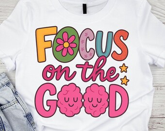 Focus on the Good PNG – Mental Health Positivity Design – Brain Art Digital Download – Sublimation File