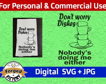 Don't Worry Dishes, Nobody's Doing Me Either - SVG | Digital Download | Kitchen Tea Flour Sack Towel Funny Cut File Silhouette Cricut JPG