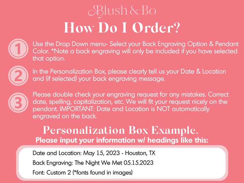 May include: Pink background with instructions on how to order a personalized pendant. The instructions include three numbered steps. The third step includes an example of how to input the personalization information. The example includes the date and location, back engraving, and font.