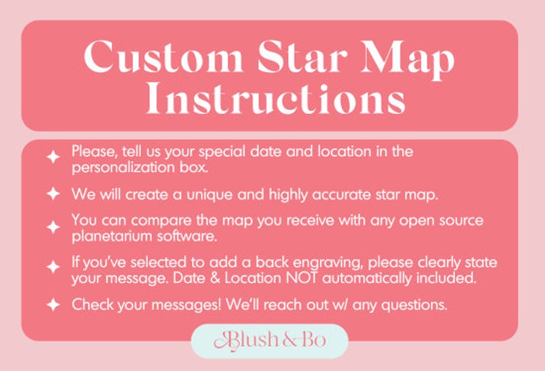 May include: A pink graphic with white text that reads "Custom Star Map Instructions." The instructions include details on providing a special date and location, and the creation of a unique and accurate star map. The Blush & Bo logo is at the bottom.