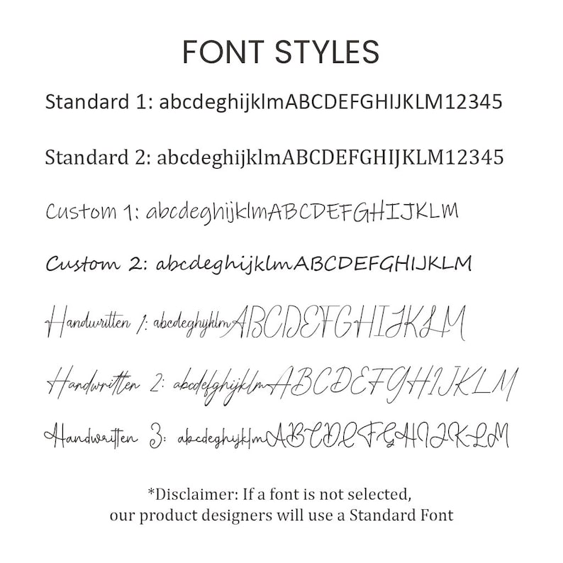 May include: Image showcasing various font styles labeled "FONT STYLES." Includes examples of Standard, Custom, and Handwritten fonts, each displaying lowercase and uppercase alphabets, and numbers. A disclaimer states a Standard Font will be used if none is selected.