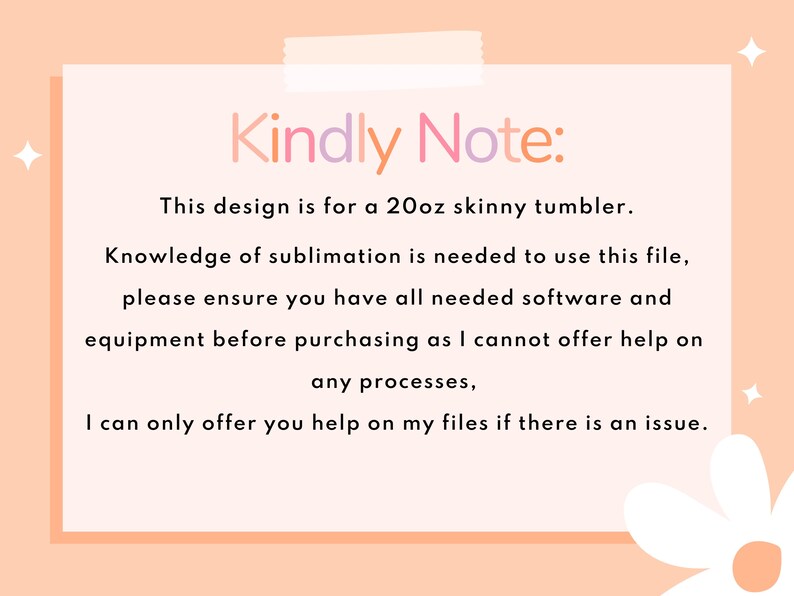May include: A pink and white graphic with the text "Kindly Note:" and a message about sublimation designs for 20oz skinny tumblers. The graphic includes a white daisy.