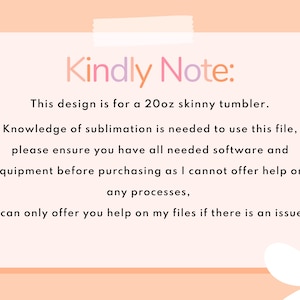 May include: A pink and white graphic with the text "Kindly Note:" and a message about sublimation designs for 20oz skinny tumblers. The graphic includes a white daisy.