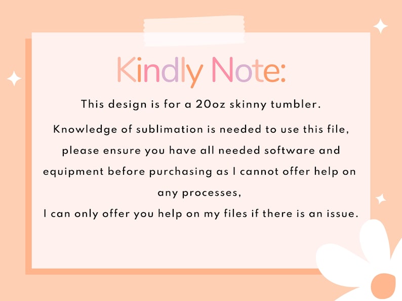 May include: A pink and white graphic with the text "Kindly Note:" and a message about sublimation designs for 20oz skinny tumblers. The graphic includes a white daisy.