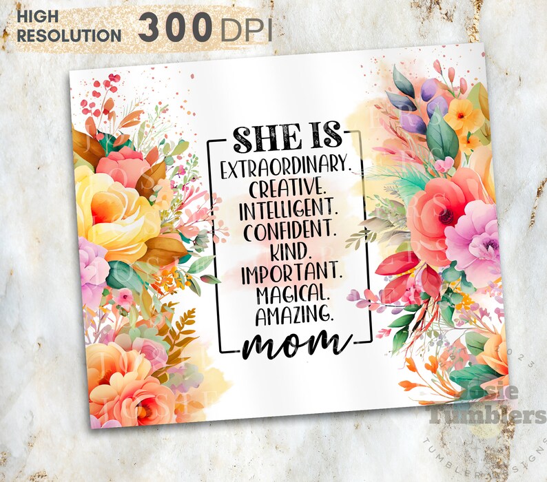 May include: A digital printable with a watercolor floral design in shades of pink, orange, and yellow. The text reads "She is- Extraordinary. Creative. Intelligent. Confident. Kind. Important. Magical. Amazing. -mom-"