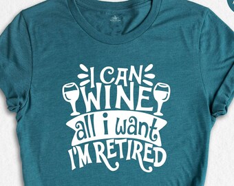 I Can Wine All I Want I'm Retired Shirt, Funny Retirement Wine Tee, Sarcastic Retired Gift