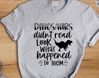 Dinosaurs Didn't Read Look What Happened To Them Shirt, Funny Reading Teacher Shirt, Sarcastic Book Lover Gift, Bookworm Librarian Tee