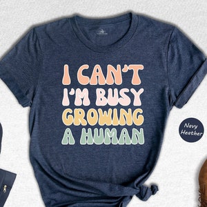I Can&#39;t I&#39;m Busy Growing A Human Shirt, Pregnancy Shirt, Funny Mom Shirt, Mom to be Shirt, Expecting Mom Gift