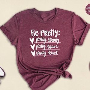 Be Pretty Shirt, Be Kind Shirt, Be Strong Shirt, Pretty Kind Shirt, Gift For Her, Strong Women Shirt, Inspirational Shirt, Motivational Tee