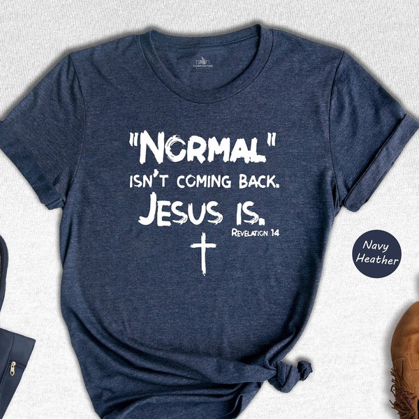 Normal Isn't Coming Back but Jesus Is Revelation 14 Shirt, Christian Shirt, Bible Verse Shirt, Religious Shirt, Jesus Shirt