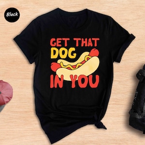 Get That Dog In You Shirt, Funny Hot Dog Shirt, Funny Dank Meme Shirt, Y2k Shirts, Got That Dog In Me, Hot Dog Shirt
