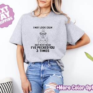 I May Look Calm But In My Head I&#39;ve Pecked You 3 Times Shirt, Funny T-Shirt, Sarcastic Shirt, Funny Chicken Shirt