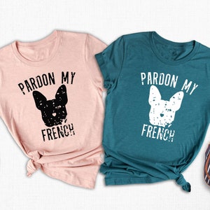 Pardon My French Shirt, French Bulldog Shirt, French Bulldog Owner, Frenchie Shirt, Dog Mom Shirt, Bulldog Shirt, Funny Dog Sweatshirt