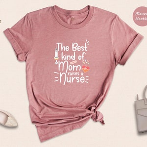 The Best Kind Of Mom Raises A Nurse Shirt, Proud Nurse Mom T-Shirt, Nurse Student T-Shirt, Mom Of A Nurse Shirt