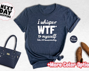I Whisper WTF Sarcastic Graphic T-Shirt, Funny Quote Tee