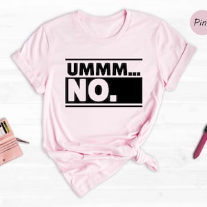 Humorous T-Shirt, Funny Saying Shirt, Cute Sarcasm Shirt, Ummm... No Shirt, Funny Gag T-Shirt, Funny Party Shirt, Sarcastic Friend Gift Tee