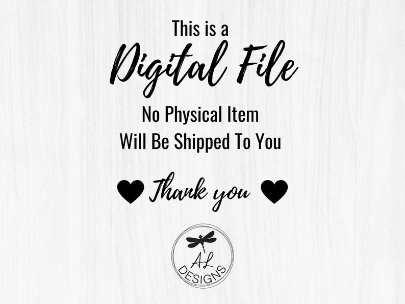 May include: A digital file notice with the text "This is a Digital File No Physical Item Will Be Shipped To You Thank you" and a dragonfly logo with the text "Al DESIGNS".