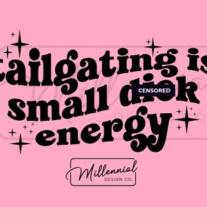May include: Pink background with the text "tailgating is small dick energy" in black, stylized font. The word "dick" is censored. The design includes starburst graphics and the "Millennial Design Co." logo.