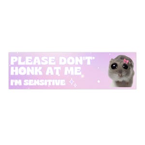 Please Don&#39;t Honk At Me I&#39;m Sensitive Sad Hamster Bumper Sticker