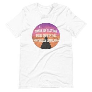 Mamas Don&#39;t Let Your Babies Grow Up To Be Unisex T-Shirt
