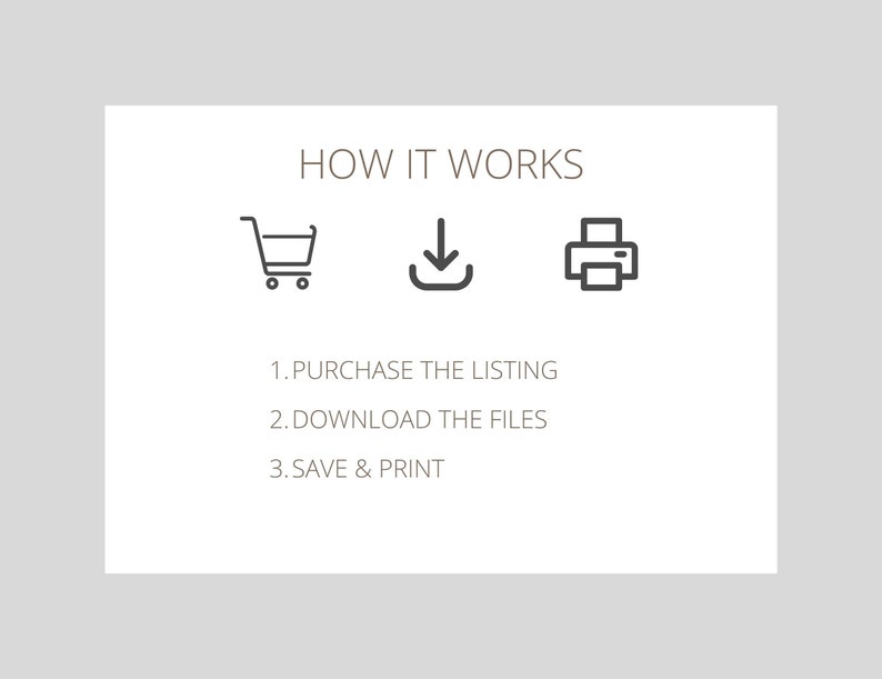 May include: A graphic showing how to purchase, download, and print digital files. The graphic includes a shopping cart, a download arrow, and a printer icon. The text reads: "HOW IT WORKS 1. PURCHASE THE LISTING 2. DOWNLOAD THE FILES 3. SAVE & PRINT"