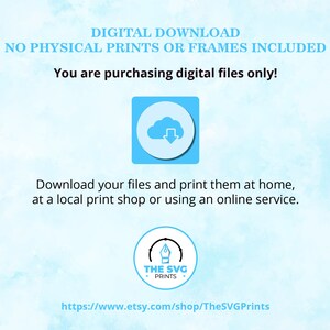 May include: Digital download graphic with a blue cloud icon and the text "DIGITAL DOWNLOAD NO PHYSICAL PRINTS OR FRAMES INCLUDED You are purchasing digital files only! Download your files and print them at home, at a local print shop or using an online service. THE SVG PRINTS https://www.etsy.com/shop/TheSVGPrints"