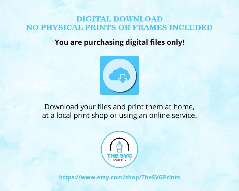 May include: Digital download graphic with a blue cloud icon and the text "DIGITAL DOWNLOAD NO PHYSICAL PRINTS OR FRAMES INCLUDED You are purchasing digital files only! Download your files and print them at home, at a local print shop or using an online service. THE SVG PRINTS https://www.etsy.com/shop/TheSVGPrints"