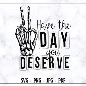 Have The Day You Verdient Svg, Have The Day You Deservet PNG, skelet hand vredesteken Svg Png, grappige Svg, skelet hand shirt, digitale snede