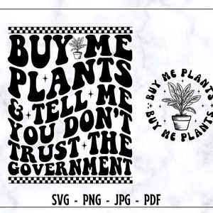 Buy Me Plants & Tell me You Don&#39;t Trust The Government SVG-PNG, Funny Svg, Trendy Svg, Popular Shirt Svg, Funny Shirt Svg, Retro Shirt Svg,