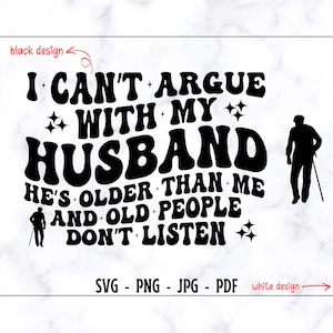 Não posso discutir com meu marido, ele é mais velho que eu e os velhos não ouvem SVG-PNG, Svg engraçado, camiseta engraçada de mãe Svg, camiseta engraçada de esposa Svg
