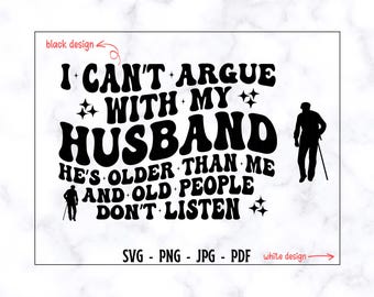 I Can't Argue With My Husband Hes Older Than Me And Old People Don't Listen SVG-PNG, Funny Svg, Funny Mom Shirt Svg, Funny Wife Shirt Svg