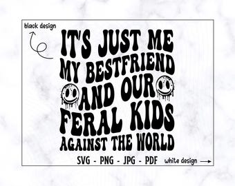 It's Just Me My Bestfriend And Our Feral Kids Against The World SVG-PNG, Feral Kids Svg, Funny Svg, Feral Child Svg, Feral Mama Svg, Child