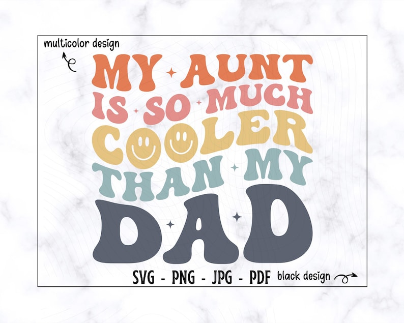 May include: A retro-style graphic design with the text "MY AUNT IS SO MUCH COOLER THAN MY DAD" in orange, pink, yellow, teal, and gray. The design includes smiley faces and the file formats SVG, PNG, JPG, and PDF.