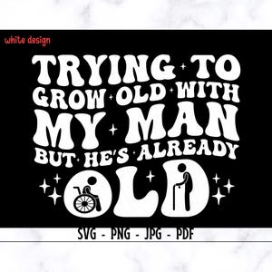 May include: Black and white graphic design with the text "Trying to grow old with my man but he's already old". The graphic includes a person in a wheelchair and a person with a cane.