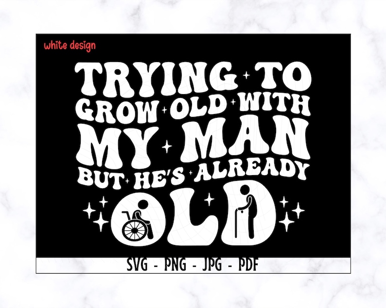 May include: Black and white graphic design with the text "Trying to grow old with my man but he's already old". The graphic includes a person in a wheelchair and a person with a cane.