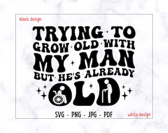 Trying To Grow Old With My Man But He's Already Old SVG-PNG, Husband Svg, Funny Husband Svg, Adult Humor Svg, Funny Quote Svg, Trendy Svg