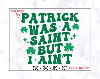 Patrick Was A Saint But I Ain't SVG-PNG, St.Patricks Day Svg, Funny Patricks Day Shirt Svg, Shamrock Svg, Iris Svg, Lucky Svg, St Pattys Svg
