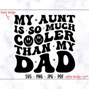 May include: Black and white graphic design with the text "MY AUNT IS SO MUCH COOLER THAN MY DAD" in a retro font. Includes the file formats SVG, PNG, JPG, and PDF. The words "black design" and "white design" are also present.
