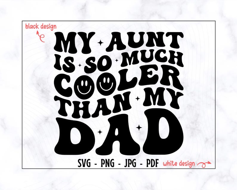 May include: Black and white graphic design with the text "MY AUNT IS SO MUCH COOLER THAN MY DAD" in a retro font. Includes the file formats SVG, PNG, JPG, and PDF. The words "black design" and "white design" are also present.
