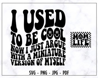 I Used  To Be Cool Now I Just Argue With Miniature  Version Of Myself SVG-PNG, Mom SVG, Mama Svg, Funny Mom Shirt Svg, Digital Cut File