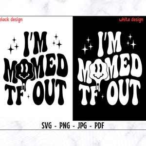 I'm Momed Tf Out SVG-PNG, Funny Svg, Funny Mom Svg, Motivational Svg, Sarcasm Svg, Adult Humor Svg, Inspirational Svg, Sarcastic Svg, Retro