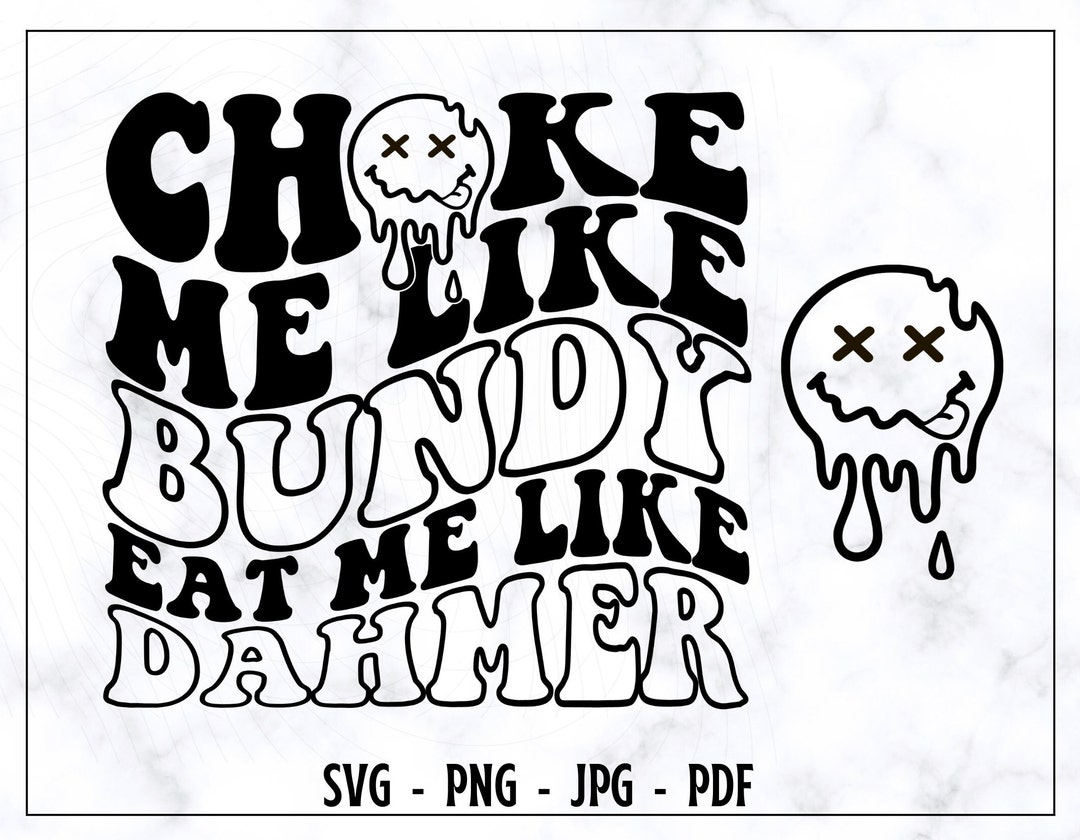 Choke Me Like Bundy Eat Me Like Dahmer SVG-PNG Funny SVG - Etsy