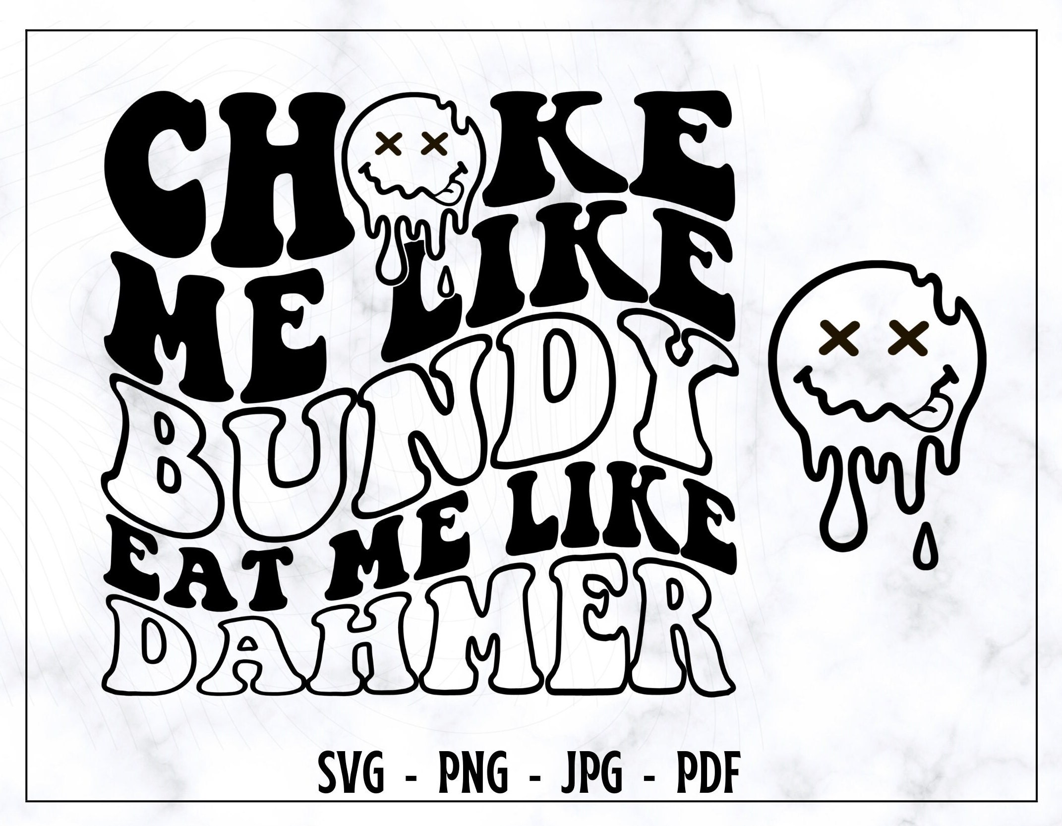 Choke Me Like Bundy Eat Me Like Dahmer SVGPNG Funny SVG Etsy Australia