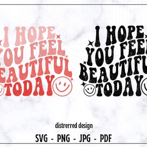 Espero que te sientas hermosa hoy SVG PNG, Camisa de moda Svg, Svg motivacional, Svg positivo, Svg de texto ondulado, Svg desgastado, Archivo de corte digital