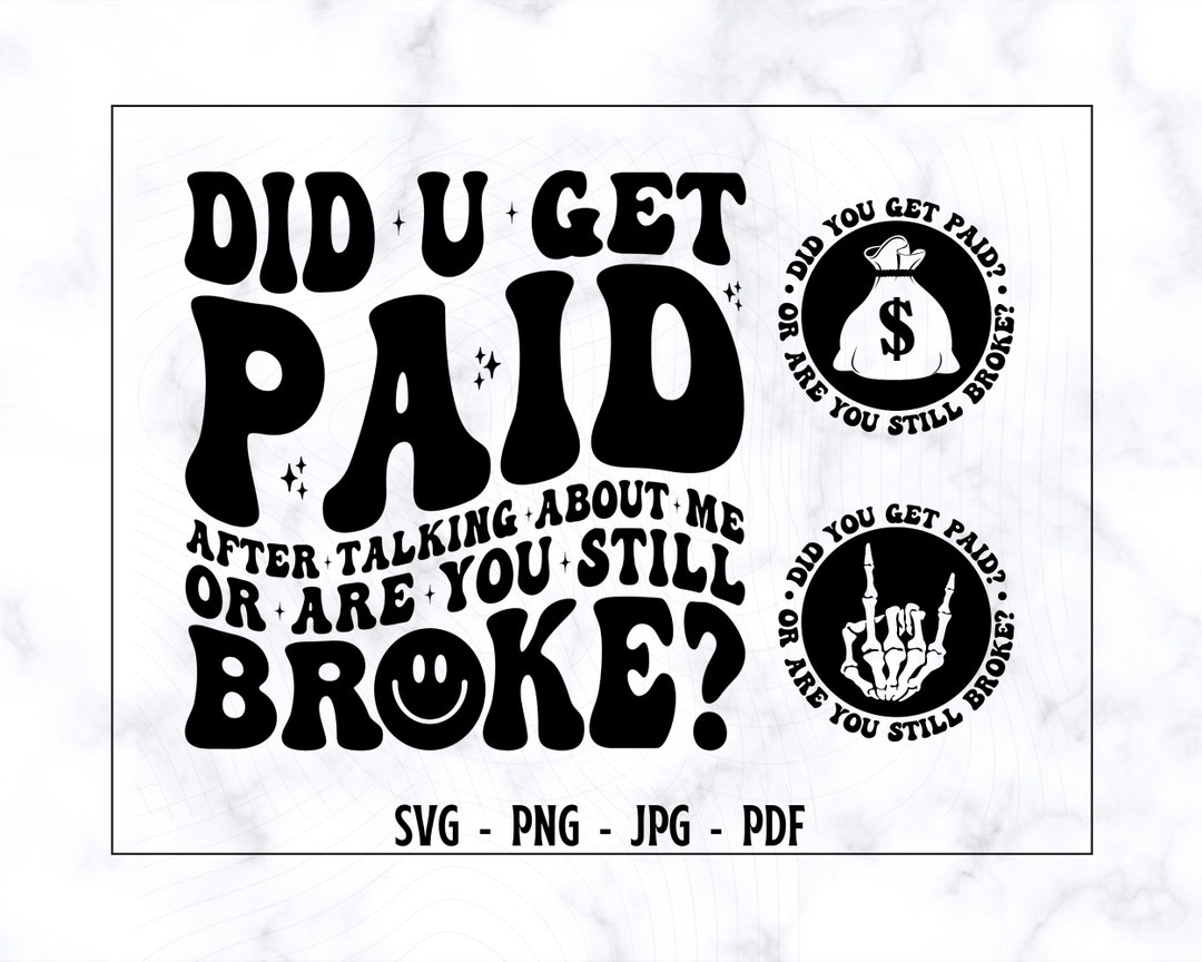 Did You Get Paid After Talking About Me or Are You Still Broke SVGPNG